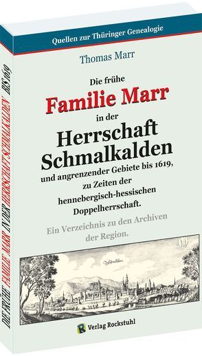 Die frühe FAMILIE MARR in der HERRSCHAFT SCHMALKALDEN und angrenzender Gebiete bis 1619, zu Zeiten der hennebergisch-hessischen Doppelherrschaft von Marr,  Thomas, Rockstuhl,  Harald