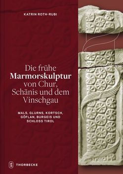 Die frühe Marmorskulptur von Chur, Schänis und dem Vinschgau (Mals, Glurns, Kortsch, Göflan, Burgeis und Schloss Tirol) von Roth-Rubi,  Katrin