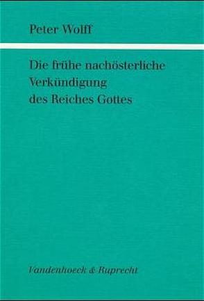 Die frühe nachösterliche Verkündigung des Reiches Gottes von Wolff,  Peter