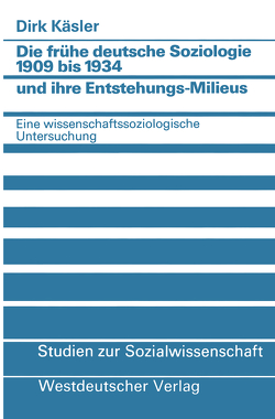 Die frühe deutsche Soziologie 1909 bis 1934 und ihre Entstehungs-Milieus von Kaesler,  Dirk