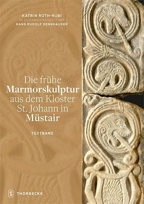 Die frühe Marmorskulptur aus dem Kloster St. Johann in Müstair von Roth-Rubi,  Katrin, Sennhauser,  Hans Rudolf