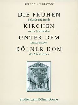 Die frühen Kirchen unter dem Kölner Dom von Bakker,  Lothar, Hochkirchen,  Dorothea, Lauer,  Rolf, Ristow,  Sebastian, Schock-Werner,  Barbara