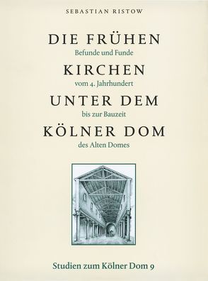 Die frühen Kirchen unter dem Kölner Dom von Bakker,  Lothar, Hochkirchen,  Dorothea, Lauer,  Rolf, Ristow,  Sebastian, Schock-Werner,  Barbara