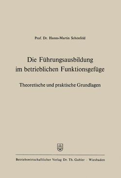 Die Führungsausbildung im betrieblichen Funktionsgefüge von Schönfeld,  Hanns-Martin