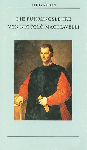 Die Führungslehre von Niccolò Machiavelli von Riklin,  Alois