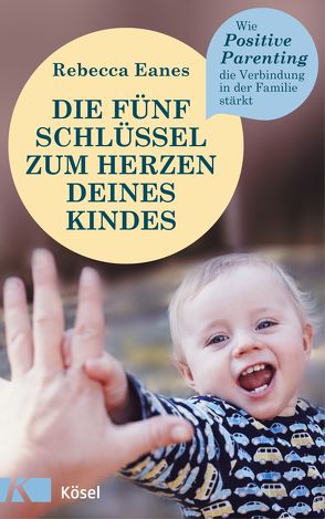 Die fünf Schlüssel zum Herzen deines Kindes von Eanes,  Rebecca, Würdinger,  Gabriele