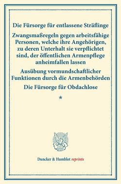 Die Fürsorge für entlassene Sträflinge – Zwangsmaßregeln gegen arbeitsfähige Personen, welche ihre Angehörigen, zu deren Unterhalt sie verpflichtet sind, der öffentlichen Armenpflege anheimfallen lassen –