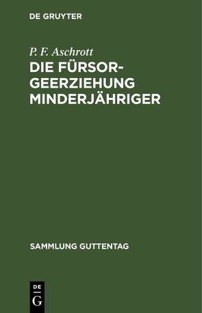 Die Fürsorgeerziehung Minderjähriger von Aschrott,  P. F.