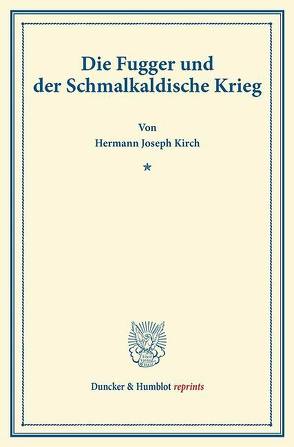 Die Fugger und der Schmalkaldische Krieg. von Kirch,  Hermann Joseph