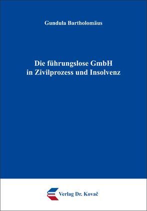 Die führungslose GmbH in Zivilprozess und Insolvenz von Bartholomäus,  Gundula