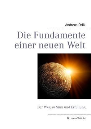 Die Fundamente einer neuen Welt von Orlik,  Andreas