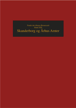 Die Funde der älteren Bronzezeit des nordischen Kreises in Dänemark,… / Skanderborg und Arhus Amter von Bredsdorff,  Thomas Hjejle, Kersten,  Karl, Koch,  Eva, Willroth,  K.-H.