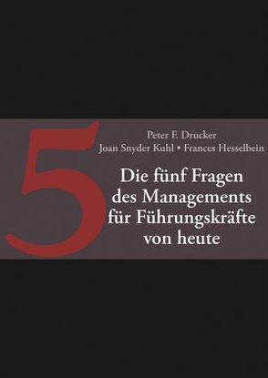 Die fünf entscheidenden Fragen des Managements für Führungskräfte von heute von Drucker,  Peter F., Ferber,  Marlies, Hesselbein,  Frances, Snyder Kuhl,  Joan