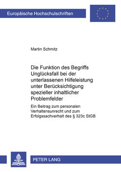 Die Funktion des Begriffs «Unglücksfall» bei der unterlassenen Hilfeleistung unter Berücksichtigung spezieller inhaltlicher Problemfelder von Schmitz,  Martin