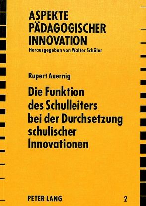 Die Funktion des Schulleiters bei der Durchsetzung schulischer Innovationen von Auernig,  Rupert