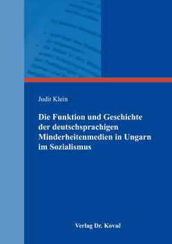 Die Funktion und Geschichte der deutschsprachigen Minderheitenmedien in Ungarn im Sozialismus von Klein,  Judit