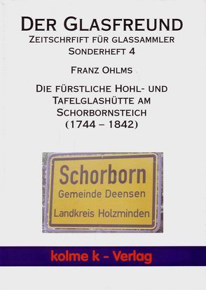 Die fürstliche Hohl- und Tafelglashütte am Schorbornsteich (1744 – 1842) von Ohlms,  Franz