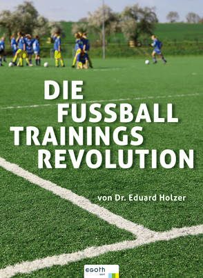 Die Fußball Trainings Revolution von Holzer,  Eduard