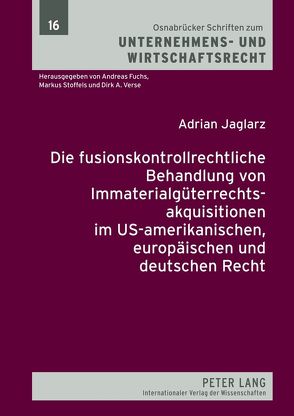 Die fusionskontrollrechtliche Behandlung von Immaterialgüterrechtsakquisitionen im US-amerikanischen, europäischen und deutschen Recht von Jaglarz,  Adrian