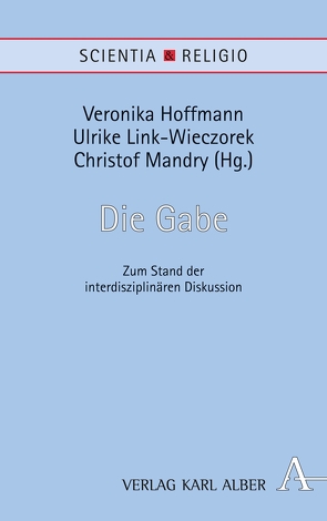 Die Gabe von Auffarth,  Christoph, Büchner,  Christine, Enders,  Professor Markus, Falcioni,  Daniela, Gutmann,  Hans M, Hoffmann,  Veronika, Holm,  Bo Kristian, Liebsch,  Burkhard, Link-Wieczorek,  Ulrike, Mandry,  Christof, Negel,  Professor Joachim, Saarinen,  Risto, Weger,  Tobias, Welz,  Claudia, Wenzel,  Professor Knut, Werbick,  Jürgen, Wolf,  Kurt