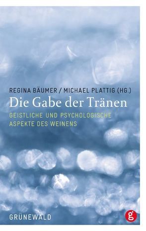 Die Gabe der Tränen von Bäumer,  Regina, Plattig,  Michael