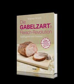 Die GABELZARTE Fleisch-Revolution von Wirth,  Werner