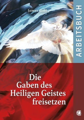 Die Gaben des Heiligen Geistes freisetzen (Arbeitsbuch) von Goll,  James