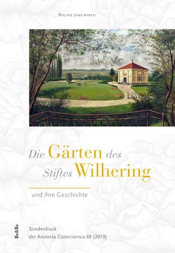 Die Gärten des Stiftes Wilhering und ihre Geschichte von Jungwirth,  Regine