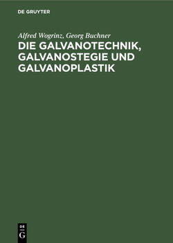 Die Galvanotechnik, Galvanostegie und Galvanoplastik von Büchner,  Georg, Wogrinz,  Alfred