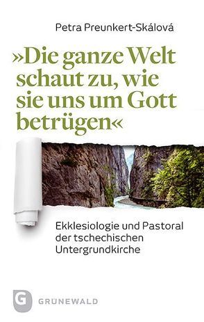 „Die ganze Welt schaut zu, wie sie uns um Gott betrügen“ von Preunkert-Skálová,  Petra