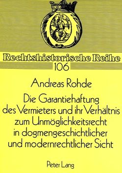 Die Garantiehaftung des Vermieters und ihr Verhältnis zum Unmöglichkeitsrecht in dogmengeschichtlicher und modernrechtlicher Sicht von Rohde,  Andreas