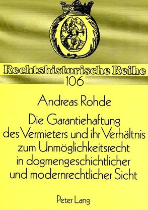 Die Garantiehaftung des Vermieters und ihr Verhältnis zum Unmöglichkeitsrecht in dogmengeschichtlicher und modernrechtlicher Sicht von Rohde,  Andreas