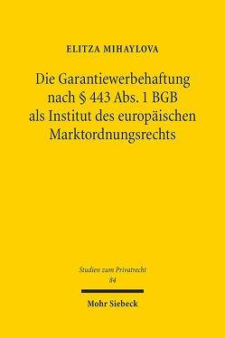 Die Garantiewerbehaftung nach § 443 Abs. 1 BGB als Institut des europäischen Marktordnungsrechts von Mihaylova,  Elitza