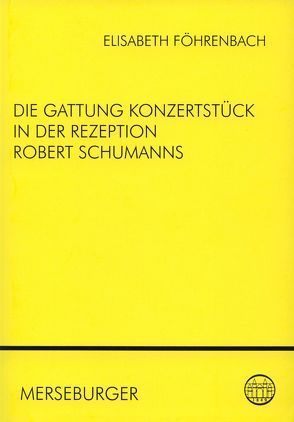 Die Gattung Konzertstück in der Rezeption Robert Schumanns von Föhrenbach,  Elisabeth