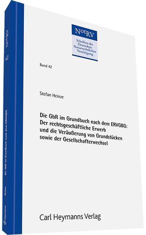 Die GbR im Grundbuch nach dem ERVGBG: Der rechtsgeschäftliche Erwerb und die Veräußerung von Grundstücken sowie der Gesellschafterwechsel von Heinze,  Stefan