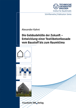 Die Gebäudehülle der Zukunft – Entwicklung einer Textilbetonfassade vom Baustoff bis zum Raumklima. von Grunewald,  John, Kahnt,  Alexander