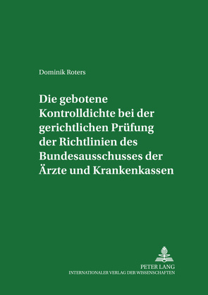 Die gebotene Kontrolldichte bei der gerichtlichen Prüfung der Richtlinien des Bundesausschusses der Ärzte und Krankenkassen von Roters,  Dominik