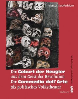 Die Geburt der Neugier aus dem Geist der Revolution Die Commedia dell’Arte als politisches Volkstheater von Kupferblum,  Markus, Waber,  Linde