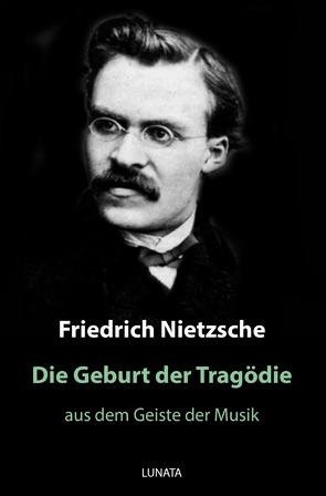 Die Geburt der Tragödie von Nietzsche,  Friedrich Wilhelm