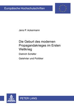 Die Geburt des modernen Propagandakrieges im Ersten Weltkrieg von Ackermann,  Jens