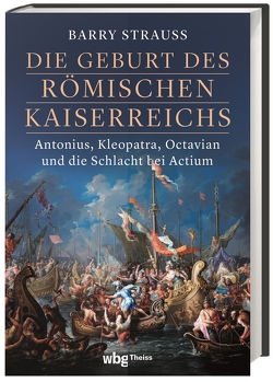 Die Geburt des römischen Kaiserreichs. Antonius, Kleopatra, Octavian und die Schlacht bei Actium von Hartz,  Cornelius, Strauss,  Barry