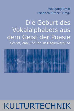 Die Geburt des Vokalalphabets aus dem Geist der Poesie von Ernst,  Wolfgang, Holl,  Susanne, Kittler,  Friedrich