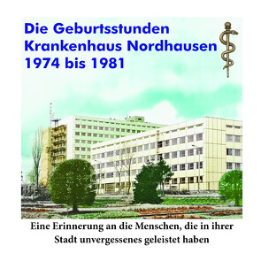 Die Geburtsstunden Krankenhaus Nordhausen von Nacke,  Eberhard