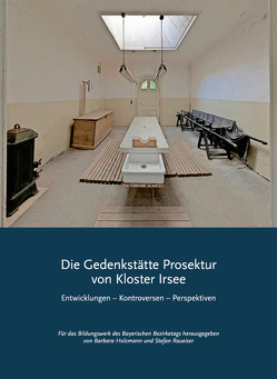 Die Gedenkstätte Prosektur von Kloster Irsee von Burmester,  Andreas, Dobler,  Gerald, Domes,  Robert, Hackel,  Erich, Hohendorf,  Gerrit, Holzmann,  Barbara, Raueiser,  Stefan, Rotzoll,  Maike, Ruhland,  Isabella, Schulze,  Dietmar, Skriebeleit,  Jörg