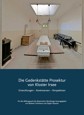 Die Gedenkstätte Prosektur von Kloster Irsee von Burmester,  Andreas, Dobler,  Gerald, Domes,  Robert, Hackel,  Erich, Hohendorf,  Gerrit, Holzmann,  Barbara, Raueiser,  Stefan, Rotzoll,  Maike, Ruhland,  Isabella, Schulze,  Dietmar, Skriebeleit,  Jörg