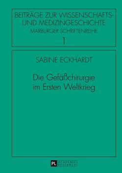 Die Gefäßchirurgie im Ersten Weltkrieg von Eckhardt,  Sabine