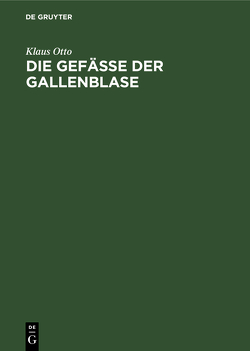 Die Gefäße der Gallenblase von Otto,  Klaus