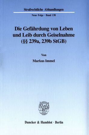 Die Gefährdung von Leben und Leib durch Geiselnahme (§§ 239a, 239b StGB). von Immel,  Markus