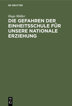 Die Gefahren der Einheitsschule für unsere nationale Erziehung von Müller,  Hugo