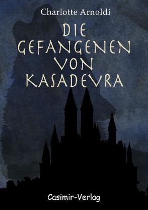 Die Gefangenen von Kasadevra von Arnoldi,  Charlotte, Riemann,  Alexa